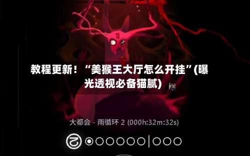 教程更新！“美猴王大厅怎么开挂	”(曝光透视必备猫腻)-第3张图片