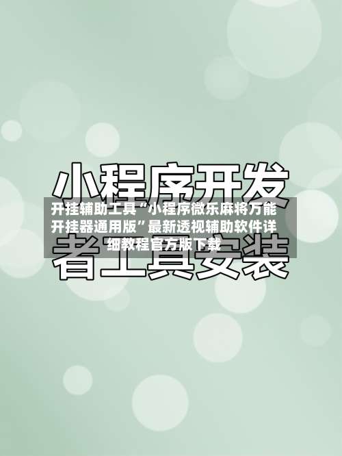 开挂辅助工具“小程序微乐麻将万能开挂器通用版”最新透视辅助软件详细教程官方版下载-第1张图片