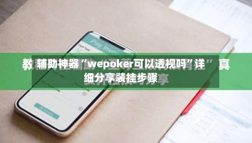 辅助神器“wepoker可以透视吗”详细分享装挂步骤-第3张图片