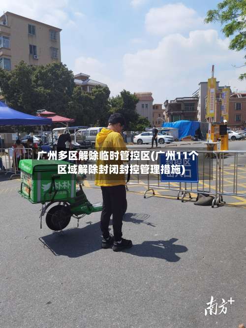 广州多区解除临时管控区(广州11个区域解除封闭封控管理措施)-第1张图片