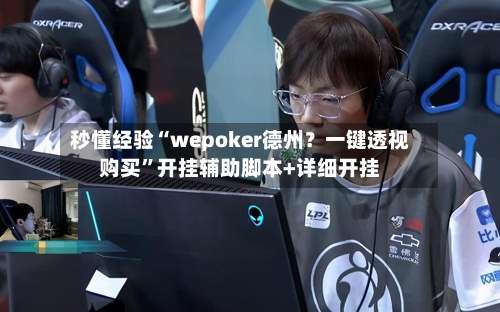 秒懂经验“wepoker德州？一键透视购买	”开挂辅助脚本+详细开挂-第1张图片