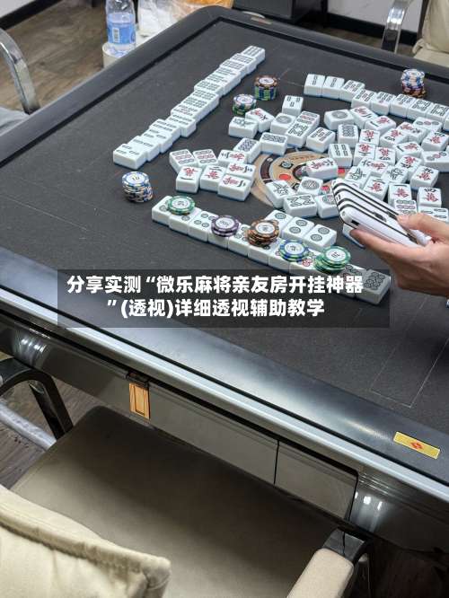 分享实测“微乐麻将亲友房开挂神器”(透视)详细透视辅助教学-第2张图片