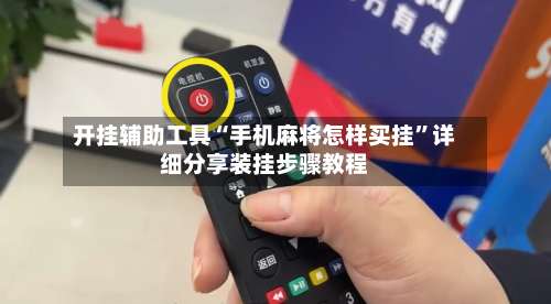 开挂辅助工具“手机麻将怎样买挂”详细分享装挂步骤教程-第2张图片