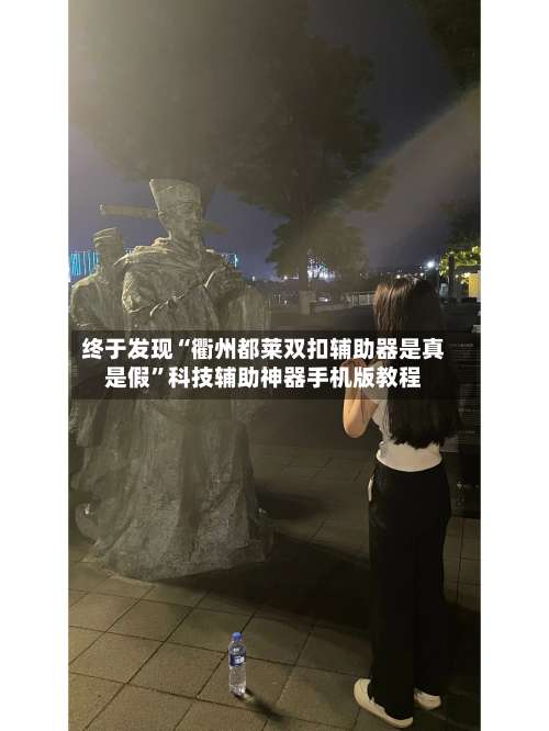 终于发现“衢州都莱双扣辅助器是真是假”科技辅助神器手机版教程-第1张图片