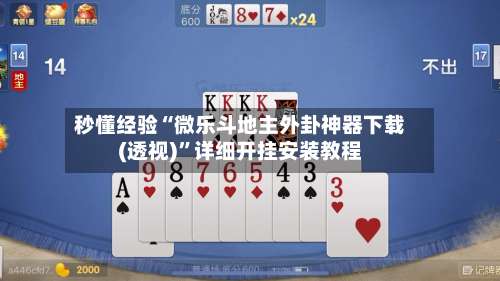 秒懂经验“微乐斗地主外卦神器下载(透视)	”详细开挂安装教程-第1张图片