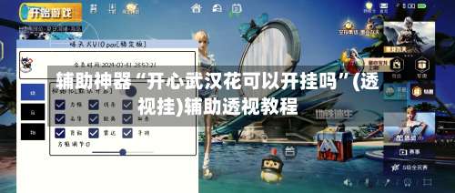 辅助神器“开心武汉花可以开挂吗	”(透视挂)辅助透视教程-第1张图片