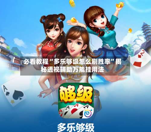 必看教程“多乐够级怎么刷胜率”揭秘透视辅助万能挂用法-第3张图片