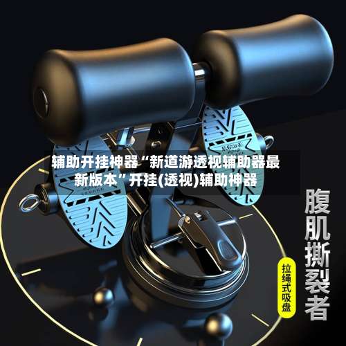 辅助开挂神器“新道游透视辅助器最新版本	”开挂(透视)辅助神器-第1张图片