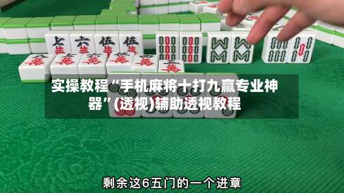 实操教程“手机麻将十打九赢专业神器”(透视)辅助透视教程-第1张图片
