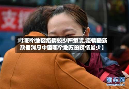 【哪个地区疫情较少严重呢,疫情最新数据消息中国哪个地方的疫情最少】-第3张图片