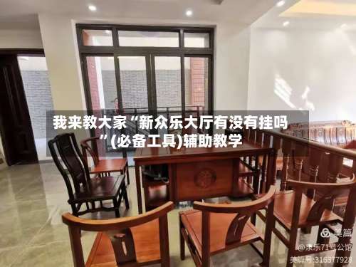 我来教大家“新众乐大厅有没有挂吗”(必备工具)辅助教学-第1张图片