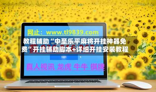 教程辅助“中至乐平麻将开挂神器免费”开挂辅助脚本+详细开挂安装教程-第1张图片