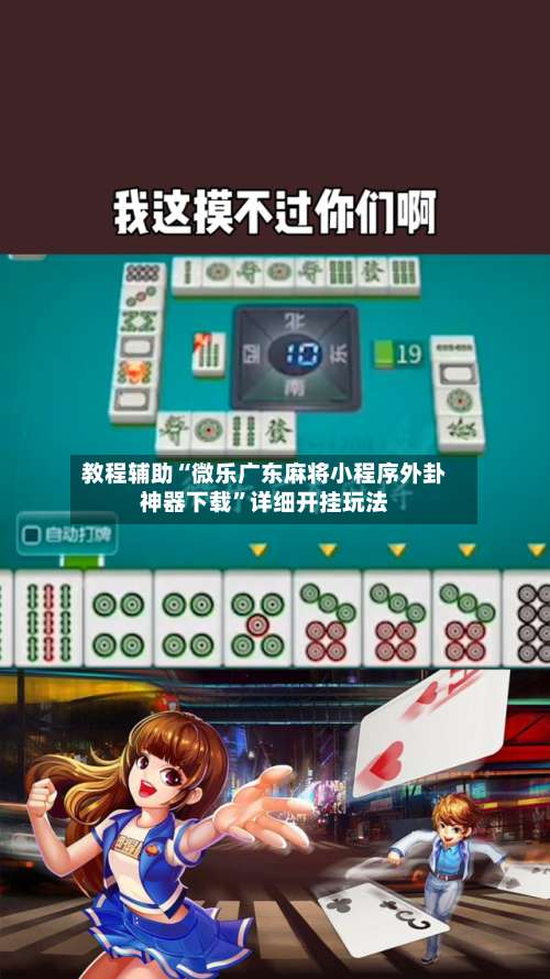教程辅助“微乐广东麻将小程序外卦神器下载	”详细开挂玩法-第1张图片