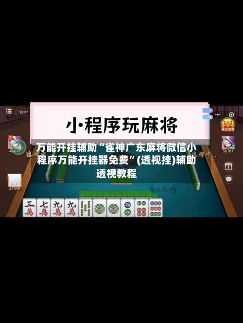 万能开挂辅助“雀神广东麻将微信小程序万能开挂器免费	”(透视挂)辅助透视教程-第1张图片