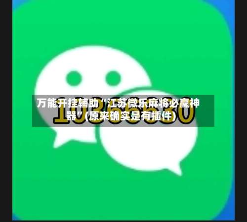 万能开挂辅助“江苏微乐麻将必赢神器”(原来确实是有插件)-第1张图片