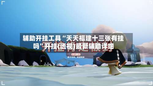 辅助开挂工具“天天福建十三张有挂吗	”开挂(透视)最新辅助详细-第2张图片