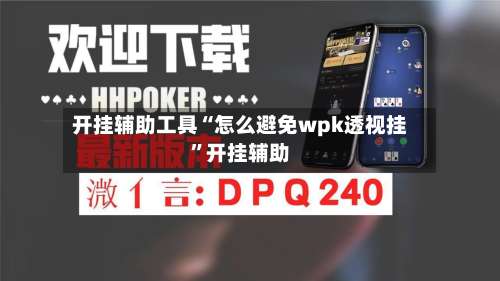 开挂辅助工具“怎么避免wpk透视挂”开挂辅助-第1张图片