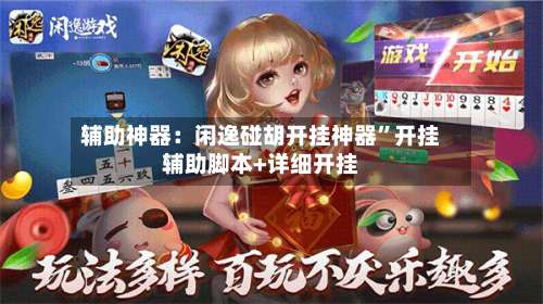 辅助神器：闲逸碰胡开挂神器”开挂辅助脚本+详细开挂-第1张图片