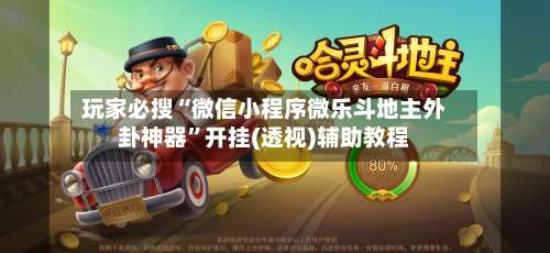 玩家必搜“微信小程序微乐斗地主外卦神器”开挂(透视)辅助教程-第2张图片