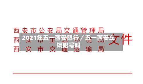 2021年五一西安限行／五一西安车辆限号吗-第1张图片