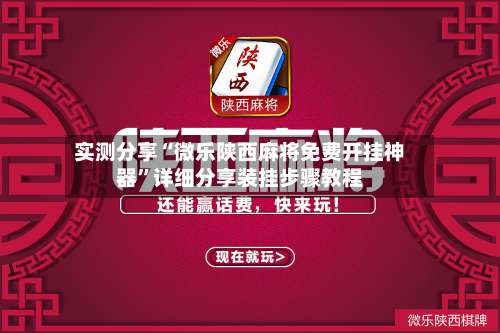 实测分享“微乐陕西麻将免费开挂神器	”详细分享装挂步骤教程-第2张图片