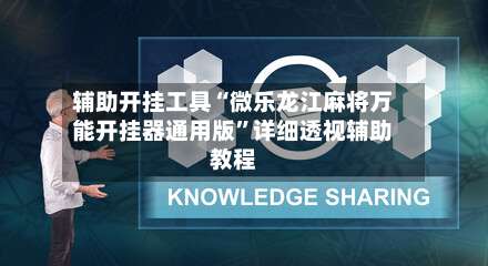 辅助开挂工具“微乐龙江麻将万能开挂器通用版”详细透视辅助教程-第3张图片