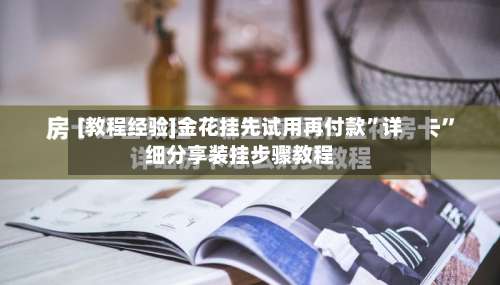 [教程经验]金花挂先试用再付款	”详细分享装挂步骤教程-第1张图片