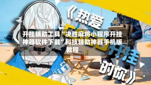 开挂辅助工具“决胜麻将小程序开挂神器软件下载”科技辅助神器手机版教程-第1张图片