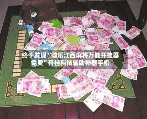 终于发现“微乐江西麻将万能开挂器免费	”开挂科技辅助神器手机-第1张图片