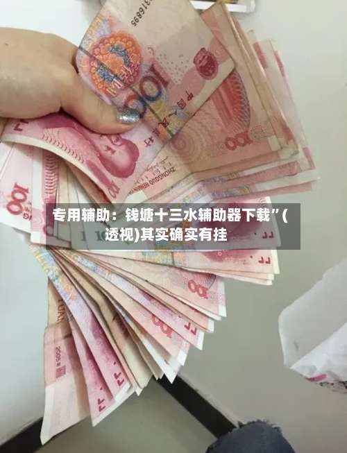 专用辅助：钱塘十三水辅助器下载	”(透视)其实确实有挂-第1张图片