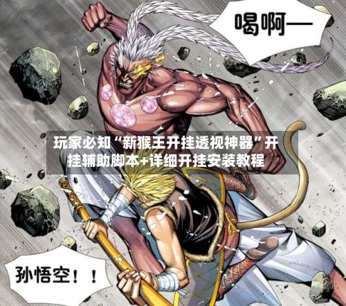 玩家必知“新猴王开挂透视神器”开挂辅助脚本+详细开挂安装教程-第1张图片
