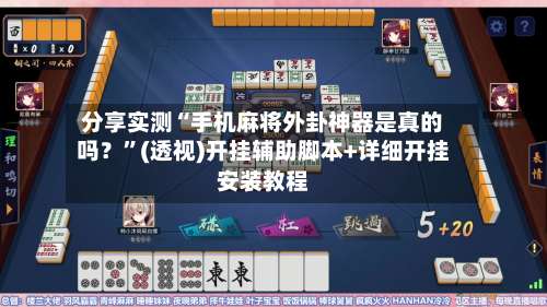 分享实测“手机麻将外卦神器是真的吗？”(透视)开挂辅助脚本+详细开挂安装教程-第2张图片