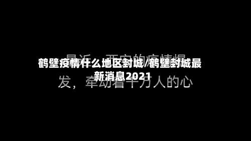 鹤壁疫情什么地区封城/鹤壁封城最新消息2021-第1张图片