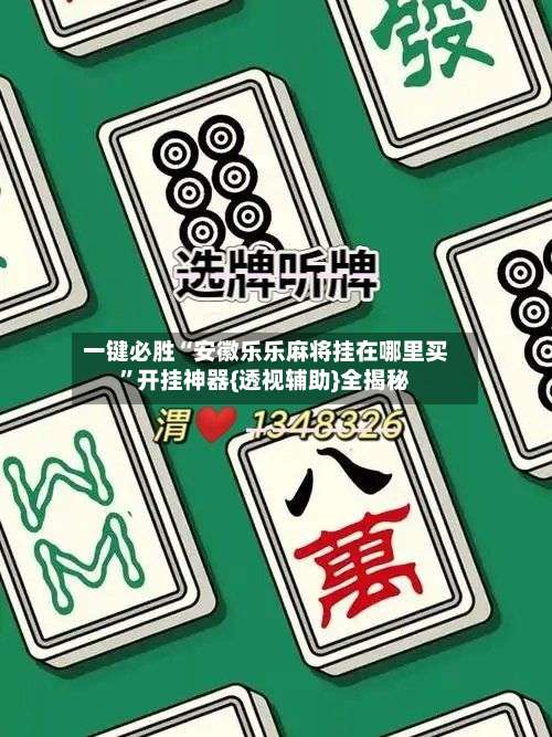 一键必胜“安徽乐乐麻将挂在哪里买”开挂神器{透视辅助}全揭秘-第1张图片