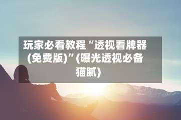 玩家必看教程“透视看牌器(免费版)	”(曝光透视必备猫腻)-第1张图片