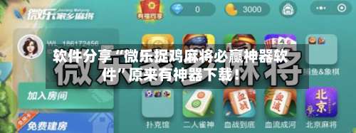 软件分享“微乐捉鸡麻将必赢神器软件”原来有神器下载！-第1张图片