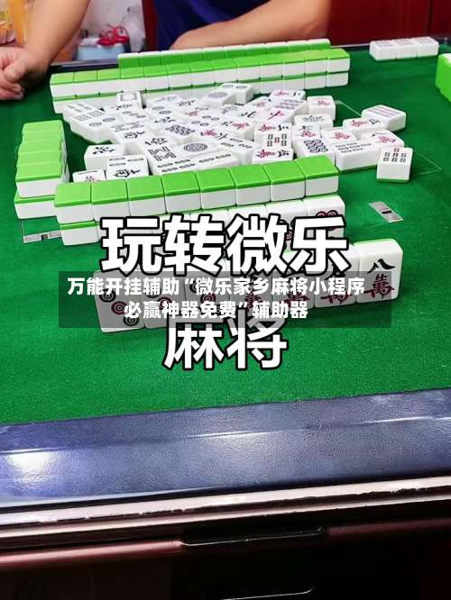 万能开挂辅助“微乐家乡麻将小程序必赢神器免费	”辅助器-第1张图片