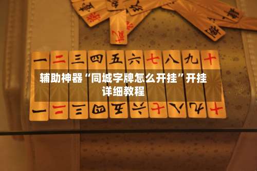 辅助神器“同城字牌怎么开挂	”开挂详细教程-第1张图片
