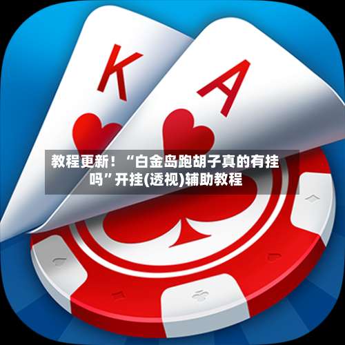 教程更新！“白金岛跑胡子真的有挂吗”开挂(透视)辅助教程-第2张图片