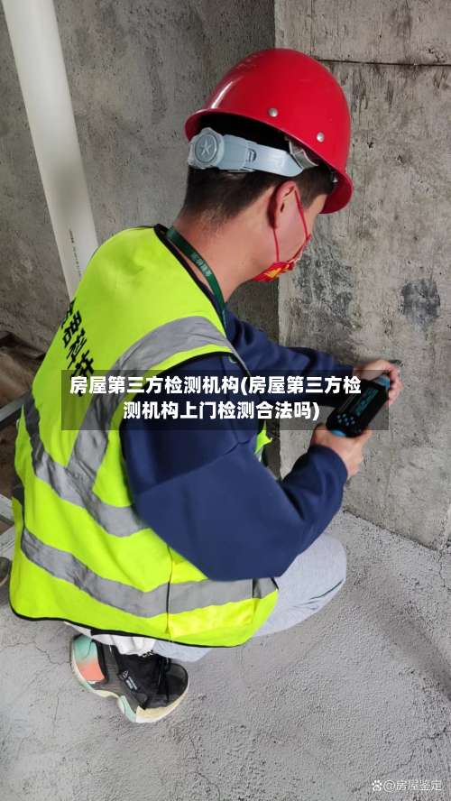 房屋第三方检测机构(房屋第三方检测机构上门检测合法吗)-第3张图片