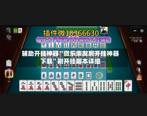 辅助开挂神器“微乐亲友房开挂神器下载”附开挂脚本详细-第1张图片