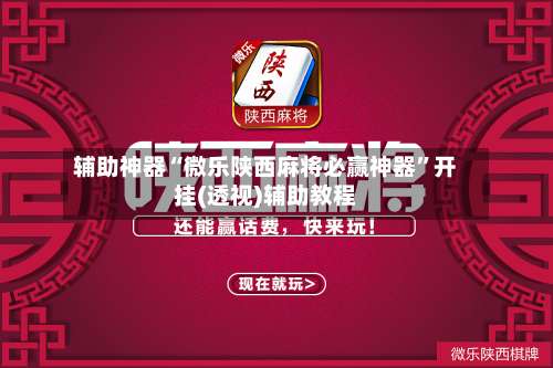 辅助神器“微乐陕西麻将必赢神器”开挂(透视)辅助教程-第1张图片