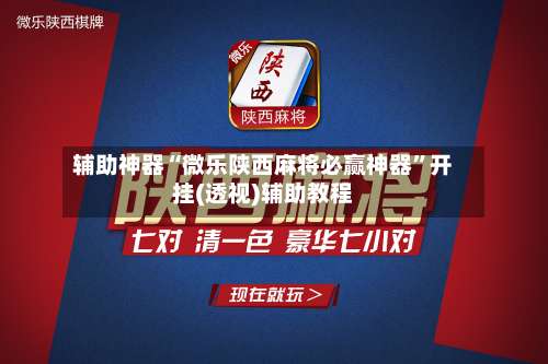 辅助神器“微乐陕西麻将必赢神器	”开挂(透视)辅助教程-第2张图片