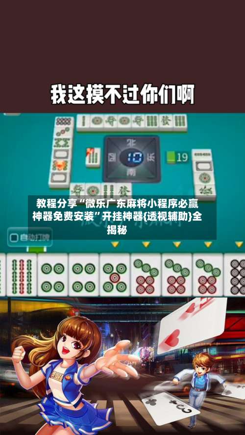 教程分享“微乐广东麻将小程序必赢神器免费安装”开挂神器{透视辅助}全揭秘-第1张图片
