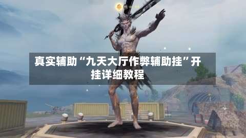 真实辅助“九天大厅作弊辅助挂”开挂详细教程-第1张图片