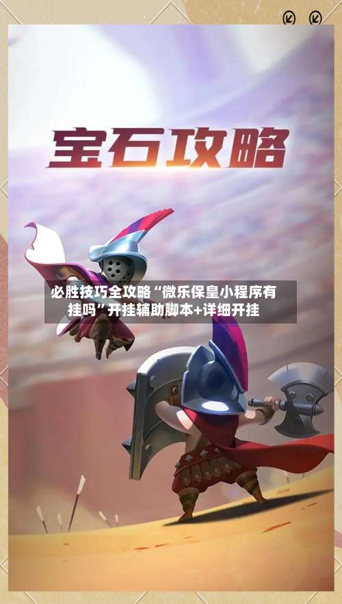 必胜技巧全攻略“微乐保皇小程序有挂吗”开挂辅助脚本+详细开挂-第3张图片