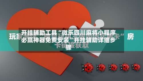 开挂辅助工具“微乐四川麻将小程序必赢神器免费安装”开挂辅助详细步骤-第1张图片