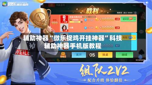 辅助神器“微乐捉鸡开挂神器”科技辅助神器手机版教程-第1张图片