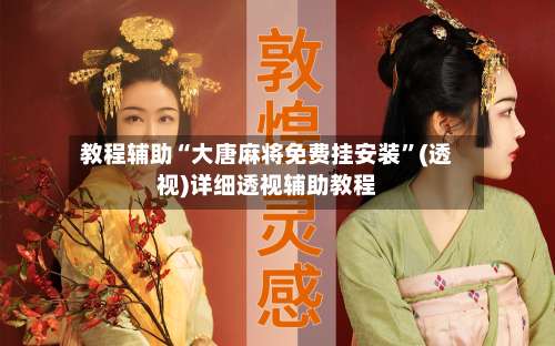 教程辅助“大唐麻将免费挂安装”(透视)详细透视辅助教程-第1张图片