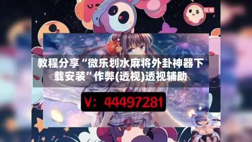 教程分享“微乐划水麻将外卦神器下载安装”作弊(透视)透视辅助-第3张图片